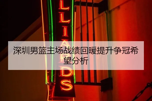 深圳男篮主场战绩回暖提升争冠希望分析