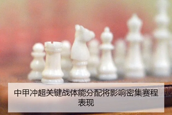 中甲冲超关键战体能分配将影响密集赛程表现
